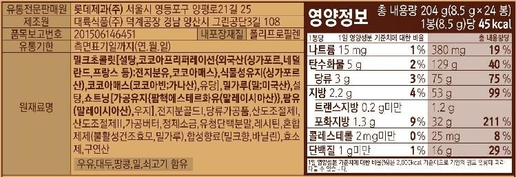 Distributor/Manufacturer: Lotte Confectionery Co., Ltd. 25, Yangpyeong-ro 21-gil, Yeongdeungpo-gu, Seoul Item Report No.: Daeruk Food Co., Ltd. Deokgye Factory, 108, Green Gongdan 3-gil, Yangsan-si, Gyeongsangnam-do 01506146451 Nutritional Information: Total Net Weight 204 g (8.5g x 24 packets) 45 kcal per packet (8.5g) Inner Packaging Material: Polypropylene Percentage of Daily Value Per Packet Percentage of Net Weight Expiration Date: Until the date indicated on the side (Year.Month.Day) Sodium 15 mg 1% 380 mg 19% Ingredients: Milk Chocolate [Sugar, Cocoa Preparation (Imported (Singapore, Netherlands, France, etc.), Whole Milk Powder, Cocoa Mass), Vegetable Oil (Singapore), Cocoa Mass (Cocoa Beans; Ghana), Lactose], Wheat Flour (Wheat: USA), Sugar, Shortening [Processed oil (Palm kernel esterified oil (Malaysian)}, Palm oil (Malaysian), Beef tallow], Whole powder gold, Processed sugars, Acidity regulator, Acidity regulator II, Processed butter, Refined salt, Whey protein powder, Lecithin, Mixed preparation (Inactive dried yeast, Wheat flour), Synthetic flavoring (Milk flavor, Vanillin), Enzyme preparation, Citric acid. Contains milk, soybeans, peanuts, wheat, beef. Carbohydrates 5g, Sugars 3g, Fat 2.2g, Trans fat less than 0.2g, Saturated fat 1.3g, Cholesterol less than 2mg, Protein less than 1g. 9% 32g 2% 129g 40% 3% 75g 75% 4% 53g 99% 1.2g 211% 0% 25mg 8% 1% 16g 29%. The percentage (%) of the daily reference intake for the 11th is Since it is based on 2,000kcal, the required amount may vary.